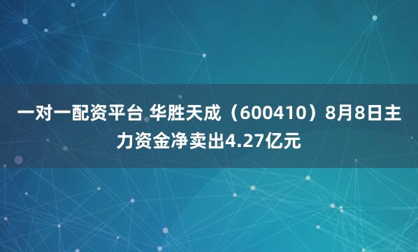 一对一配资平台 华胜天成（600410）8月8日主力资金净卖出4.27亿元