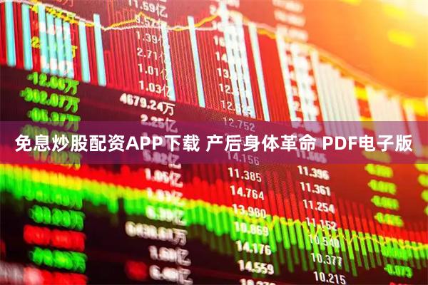 免息炒股配资APP下载 产后身体革命 PDF电子版