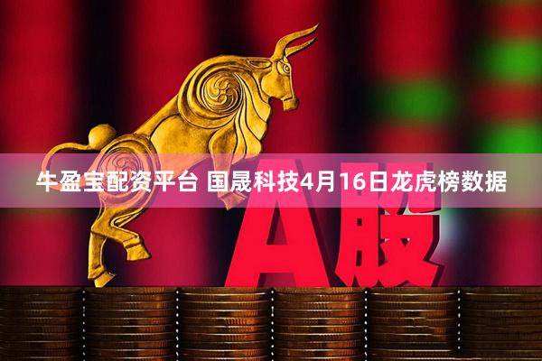 牛盈宝配资平台 国晟科技4月16日龙虎榜数据